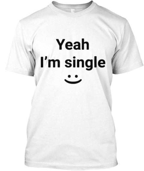 yeah I'm single shirt